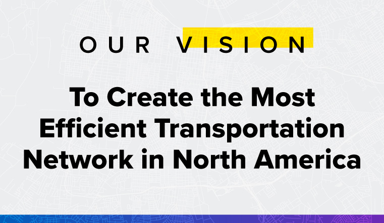 Our Vision: To Create the Most Efficient Transportation Network in North America.